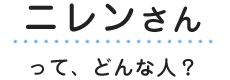 ニレンさんって、どんな人？